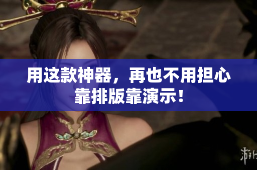 用这款神器，再也不用担心靠排版靠演示！