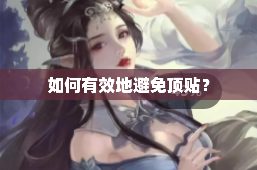 如何有效地避免顶贴？