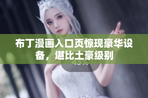 布丁漫画入口页惊现豪华设备，堪比土豪级别