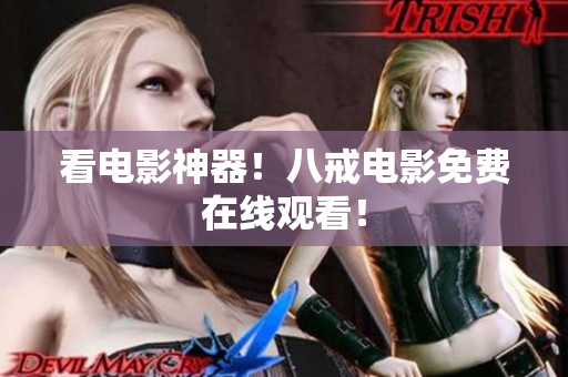 看电影神器！八戒电影免费在线观看！