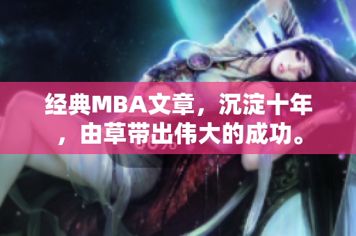 经典MBA文章，沉淀十年，由草带出伟大的成功。