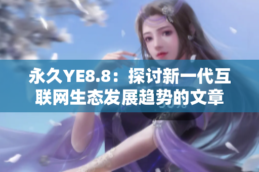 永久YE8.8：探讨新一代互联网生态发展趋势的文章