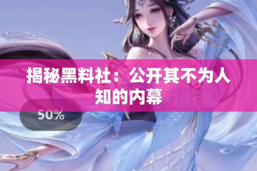 揭秘黑料社：公开其不为人知的内幕