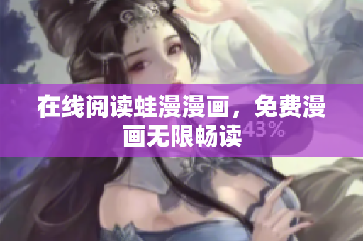 在线阅读蛙漫漫画，免费漫画无限畅读