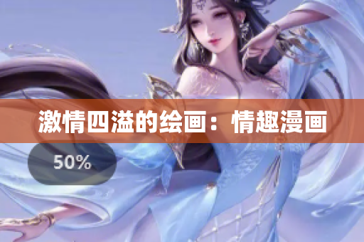 激情四溢的绘画：情趣漫画