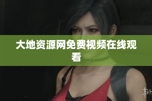 大地资源网免费视频在线观看