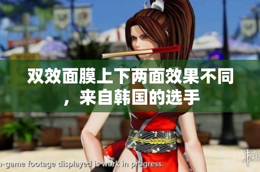 双效面膜上下两面效果不同，来自韩国的选手