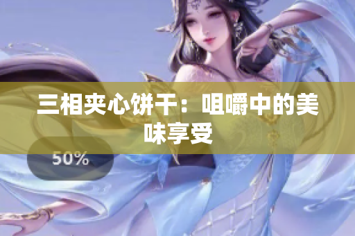 三相夹心饼干：咀嚼中的美味享受