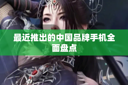 最近推出的中国品牌手机全面盘点