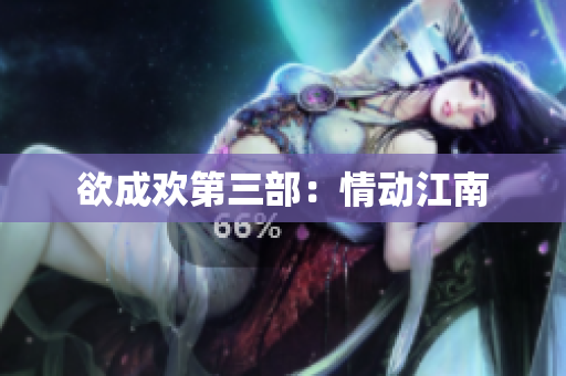 欲成欢第三部：情动江南
