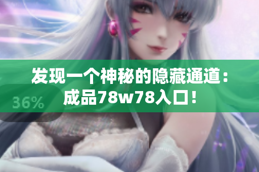 发现一个神秘的隐藏通道：成品78w78入口！