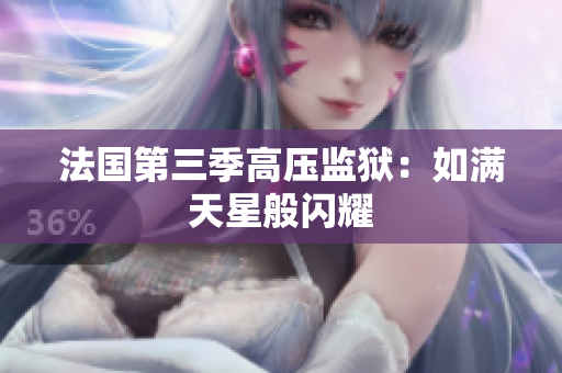 法国第三季高压监狱：如满天星般闪耀