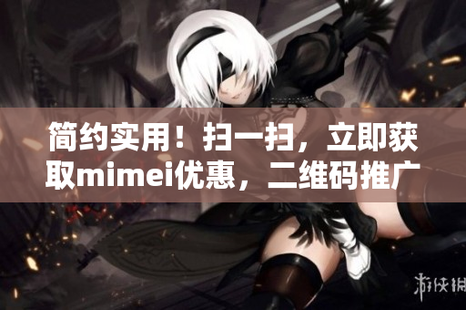 简约实用！扫一扫，立即获取mimei优惠，二维码推广来袭