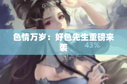 色情万岁：好色先生重磅来袭