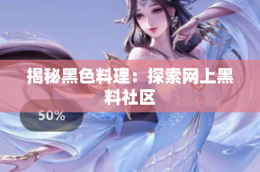 揭秘黑色料理：探索网上黑料社区
