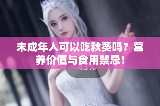 未成年人可以吃秋葵吗？营养价值与食用禁忌！