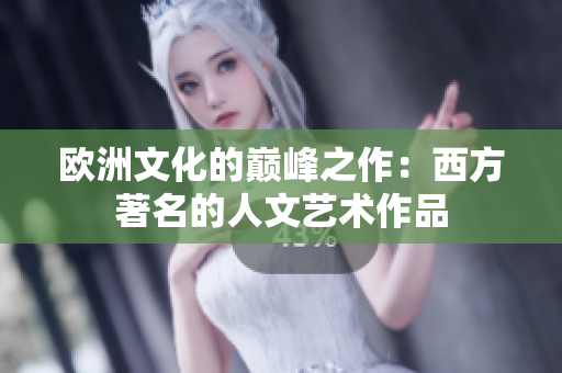 欧洲文化的巅峰之作：西方著名的人文艺术作品