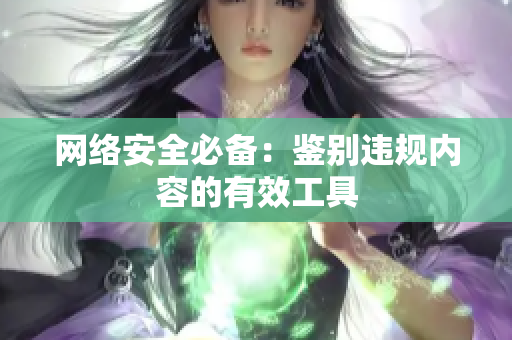 网络安全必备：鉴别违规内容的有效工具