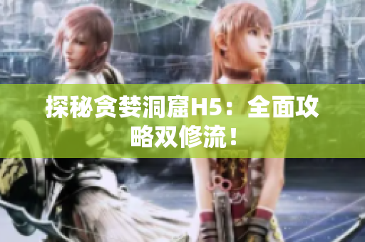 探秘贪婪洞窟H5：全面攻略双修流！