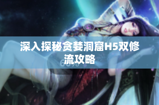深入探秘贪婪洞窟H5双修流攻略