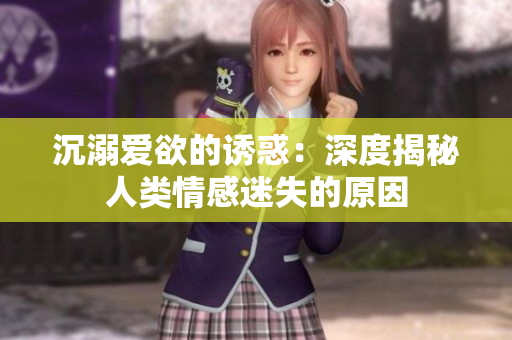 沉溺爱欲的诱惑：深度揭秘人类情感迷失的原因