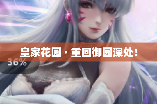 皇家花园 · 重回御园深处！
