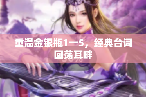 重温金银瓶1一5，经典台词回荡耳畔