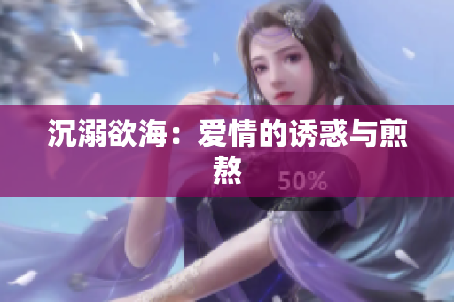 沉溺欲海：爱情的诱惑与煎熬