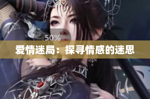 爱情迷局：探寻情感的迷思