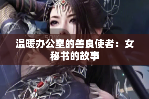 温暖办公室的善良使者：女秘书的故事