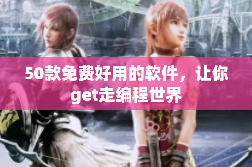 50款免费好用的软件，让你get走编程世界