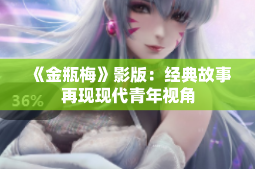 《金瓶梅》影版：经典故事再现现代青年视角
