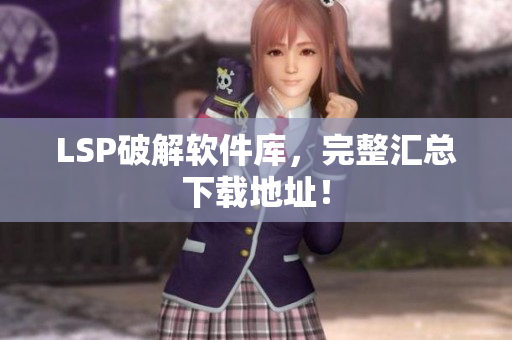LSP破解软件库，完整汇总下载地址！
