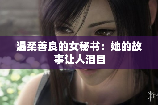温柔善良的女秘书：她的故事让人泪目