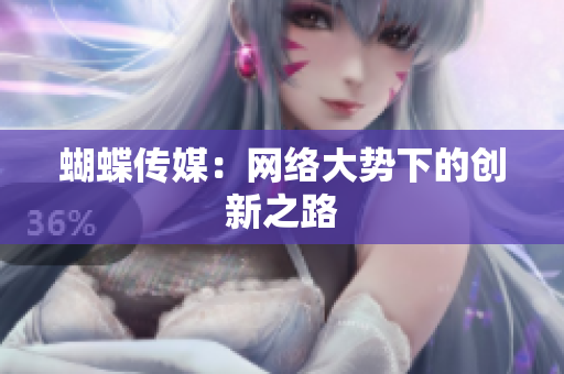 蝴蝶传媒：网络大势下的创新之路