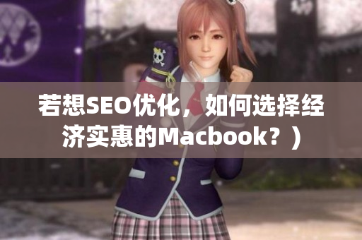 若想SEO优化，如何选择经济实惠的Macbook？)