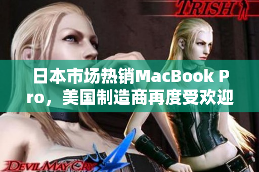 日本市场热销MacBook Pro，美国制造商再度受欢迎