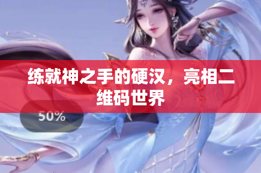 练就神之手的硬汉，亮相二维码世界