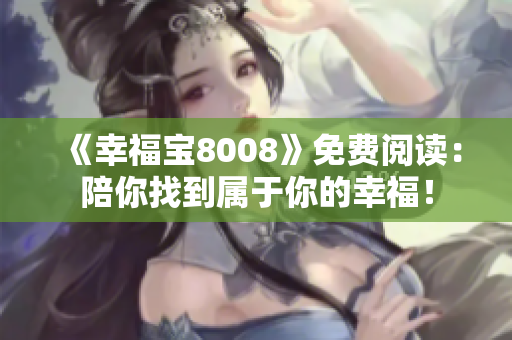 《幸福宝8008》免费阅读：陪你找到属于你的幸福！