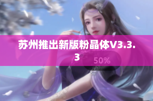 苏州推出新版粉晶体V3.3.3
