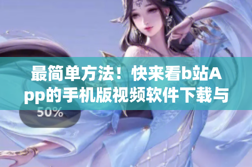 最简单方法！快来看b站App的手机版视频软件下载与安装教程