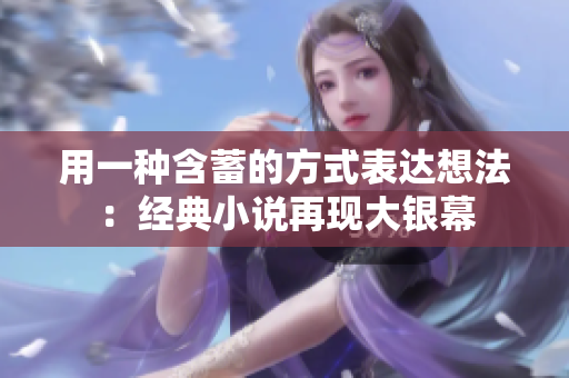 用一种含蓄的方式表达想法：经典小说再现大银幕