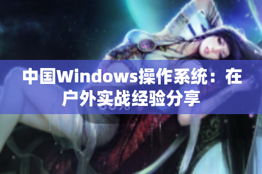 中国Windows操作系统：在户外实战经验分享