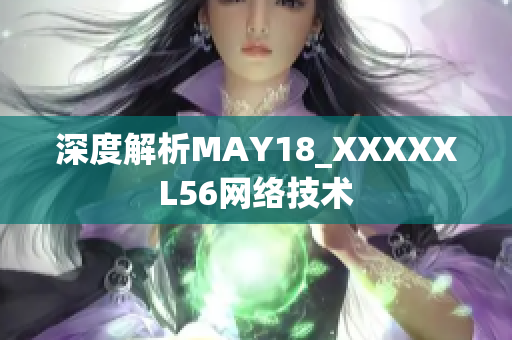 深度解析MAY18_XXXXXL56网络技术