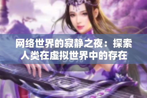 网络世界的寂静之夜：探索人类在虚拟世界中的存在