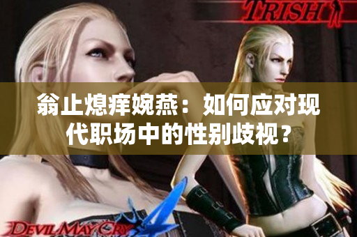 翁止熄痒婉燕：如何应对现代职场中的性别歧视？