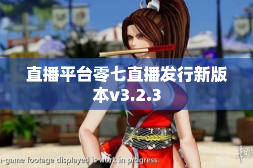 直播平台零七直播发行新版本v3.2.3