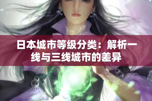日本城市等级分类：解析一线与三线城市的差异