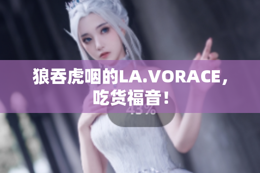 狼吞虎咽的LA.VORACE，吃货福音！