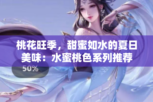 桃花旺季，甜蜜如水的夏日美味：水蜜桃色系列推荐